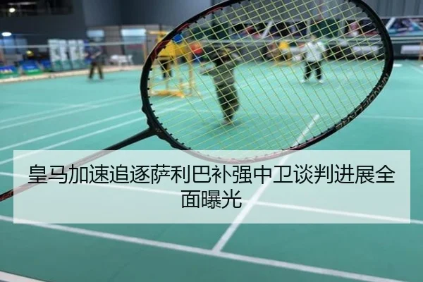 皇马加速追逐萨利巴补强中卫谈判进展全面曝光